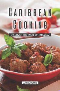 Caribbean Cooking: Discover The Taste Of Jamaica